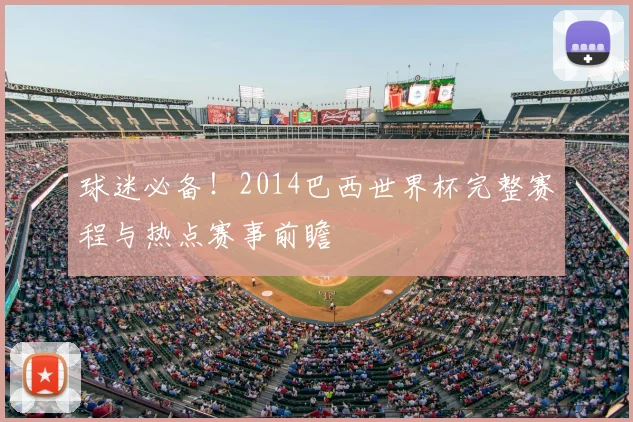 球迷必备！2014巴西世界杯完整赛程与热点赛事前瞻